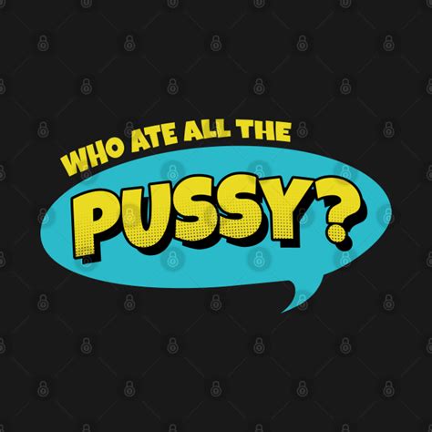 Who Ate All The Pussy Quote Pop Art Style Who Ate All The Pussy T Shirt Teepublic