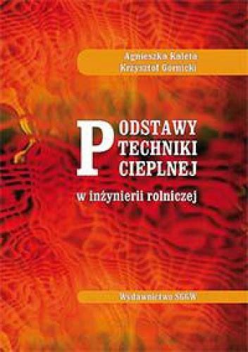 Podstawy techniki cieplnej w inżynierii rolniczej Krzysztof Górnicki