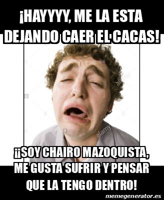 Meme Personalizado Hayyyy Me La Esta Dejando Caer El Cacas Soy