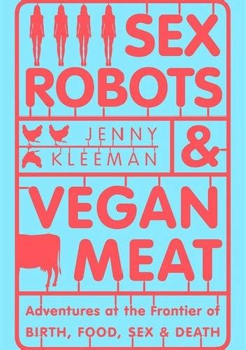 Sex Robots And Vegan Meat Adventures At The Frontier Of Birth Food