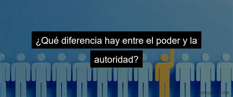 Características Y Diferencias Entre Autoridad Y Poder Político ¿qué Debes Saber Incorruptible