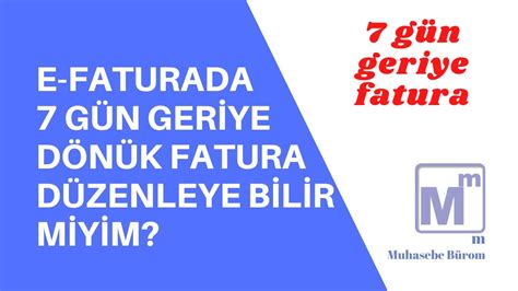 E faturada 7 gün geriye dönük fatura düzenleye bilir miyim YouTube