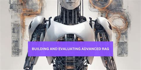 Building And Evaluating Advanced RAG Systems Ethical AI Authority