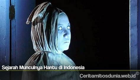 Sejarah Munculnya Hantu Di Indonesia Cerita Mitos Dunia Legenda