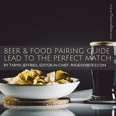 Beer And Food Pairing Guide Lead To The Perfect Match Phoenixbites