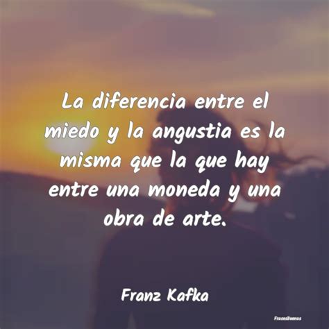 Frases De Franz Kafka La Diferencia Entre El Miedo Y La Angust