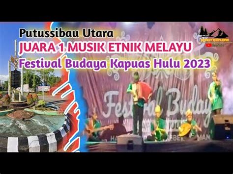 PUTUSSIBAU UTARA JUARA 1 MUSIK ETNIK MELAYU FESTIVAL BUDAYA KAPUAS HULU