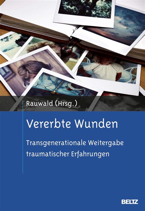 Vererbte Wunden Transgenerationale Weitergabe Traumatischer