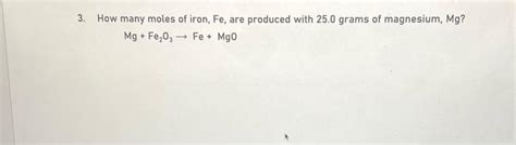 Solved 3 How Many Moles Of Iron Fe Are Produced With 25 0 Chegg