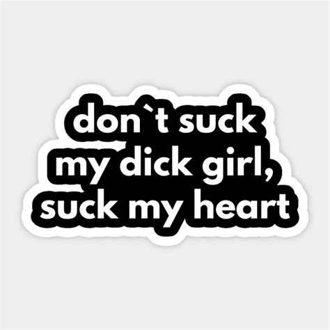 Don`t Suck My Dick Girl Suck My Heart Offensive Adult Humour