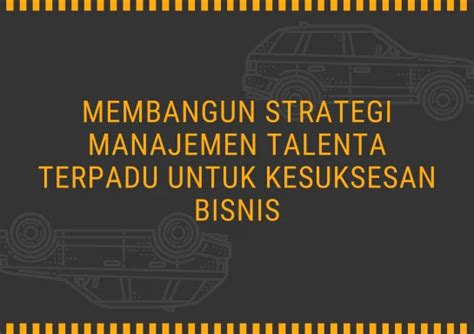 Membangun Strategi Manajemen Talenta Terpadu Untuk Kesuksesan Bisnis Jurusan Manajemen Terbaik