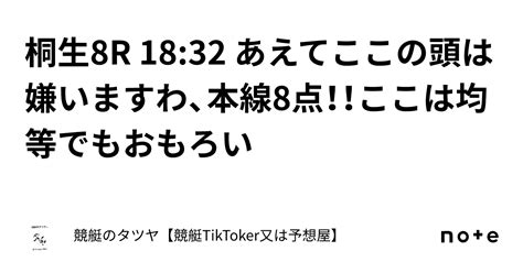 桐生8r 18 32 あえてここの頭は嫌いますわ、本線8点！！ここは均等でもおもろい｜競艇のタツヤ【競艇tiktoker又は競艇予想屋】