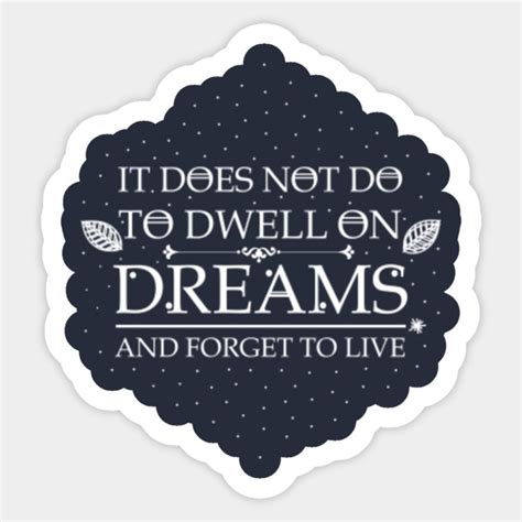 It Does Not Do To Dwell On Dreams And Forget To Live Harry Potter Quotes Sticker Teepublic