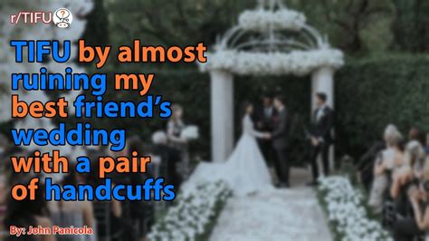 Tifu By Almost Ruining My Best Friend S Wedding With A Pair Of Handcuffs Rslash Tifu Youtube