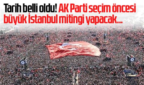 Tarih Belli Oldu Ak Parti Se Im Ncesi B Y K Stanbul Mitingi Yapacak