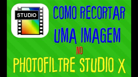 Como Recortar Uma Imagem E Passar Para Outra No Photofiltre Studio X