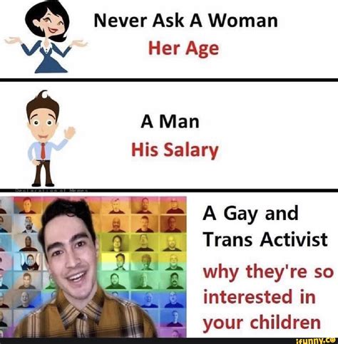 Never Ask A Woman Her Age A Man Il His Salary A Gay And Trans Activist Why They Re So I I