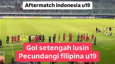 Aftermatch Indonesia U19 Gol Pesta Gol 6 0 Tekuk Filipina U19 Di Aff