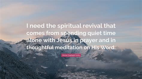 Anne Graham Lotz Quote I Need The Spiritual Revival That Comes From