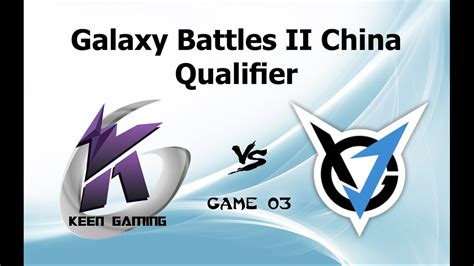 Dota 2 Keen Gaming Vs VGJ Thunder Game 03 Galaxy Battles 2 China