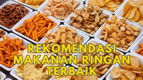 Rekomendasi Snack Makanan Ringan Terbaik Dan Enak Untuk Cemilan