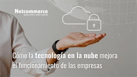 Cómo la tecnología en la nube mejora el funcionamiento de las empresas