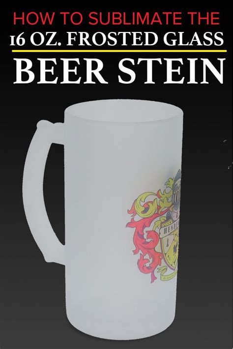 How To Sublimate The 16 Oz Frosted Glass Beer Stein In 2021 Beer