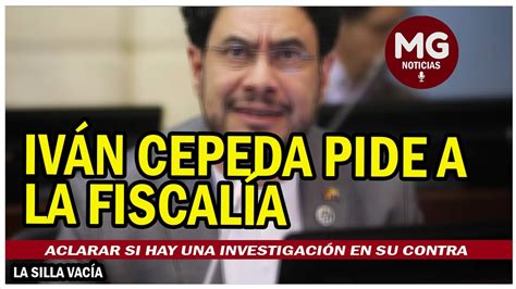 IVÁN CEPEDA PREOCUPADO PIDE A LA FISCALÍA ACLARAR SI HAY UNA