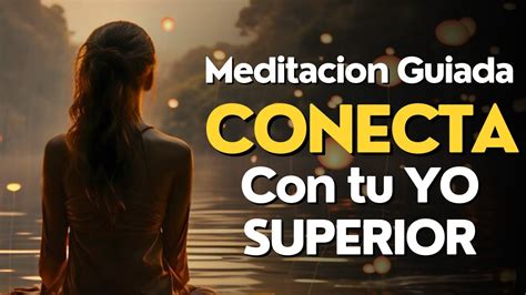 Meditacion Guiada Para Conectar Con Tu Yo Superior Youtube