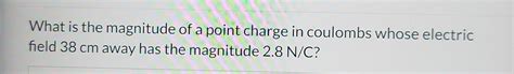 Solved What is the magnitude of a point charge in coulombs | Chegg.com