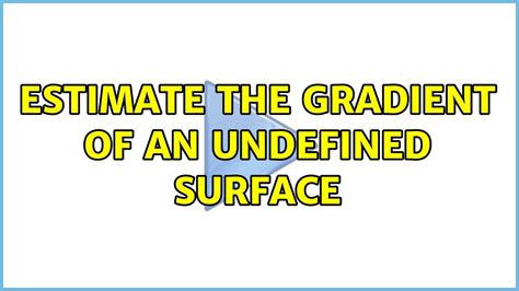 Estimate The Gradient Of An Undefined Surface 2 Solutions Youtube