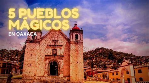 Descubre Los Pueblos M Gicos De Oaxaca M Xico