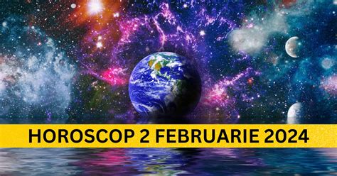 Horoscopul Zilnic 2 Februarie 2024 Emoție Pasiune și Visuri