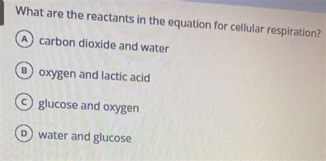 Solved What Are The Reactants In The Equation For Cellular Respiration Acarbon Dioxide And