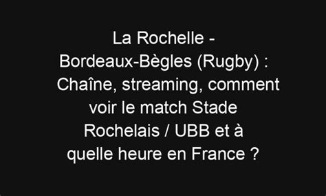 La Rochelle Bordeaux Bègles Rugby Chaîne streaming comment voir