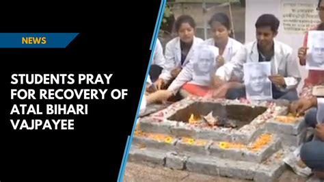 Students Pray For Recovery Of Atal Bihari Vajpayee Video Dailymotion