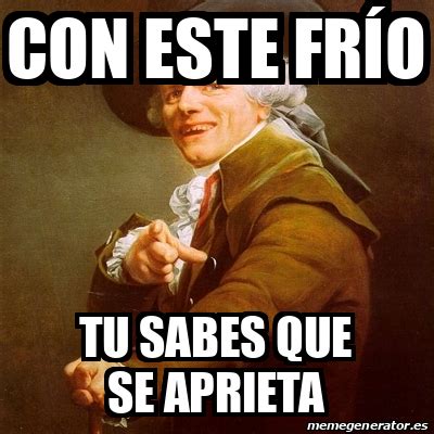 Meme Joseph Ducreux Con este frío Tu sabes que se aprieta 32383418