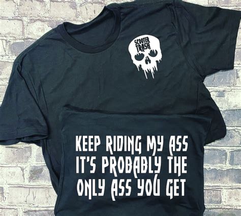 KEEP RIDING MY ASS IT S PROBABLY THE ONLY ASS YOU GET T SHIRT