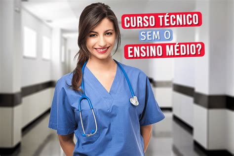 Para Fazer Curso De Enfermagem Precisa Ter Ensino Medio Completo - Curso Técnico sem ter o Ensino Médio, posso fazer?