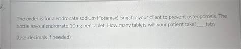 Solved The Order Is For Alendronate Sodium Fosamax 5mg