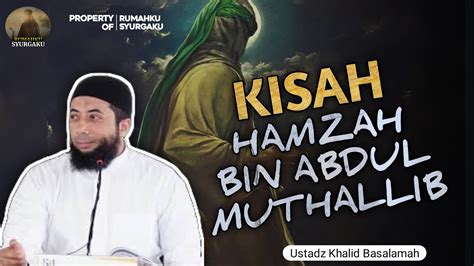 KISAH HAMZAH BIN ABDUL MUTHALLIB USTADZ KHALID BASALAMAH YouTube