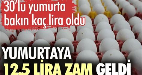 Yumurtaya 12 5 lira zam geldi 30 lu yumurta bakın kaç lira oldu