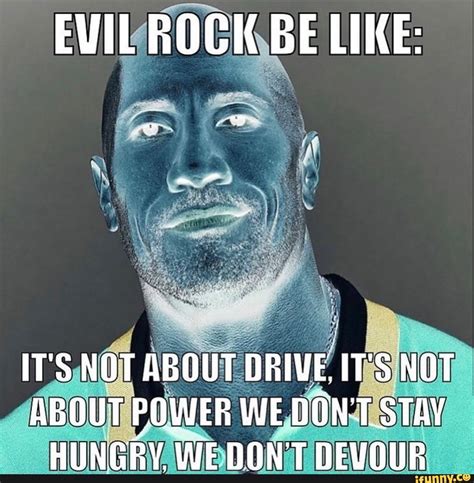 Evil Rock Be Like Its Not About Drive Its Not About Power We Dont Stay Hungry We Don T