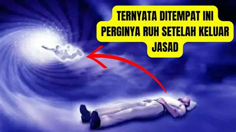 Ke Mana Ruh Setelah Dicabut Dari Jasad Proses Ruh Ketika Meninggal