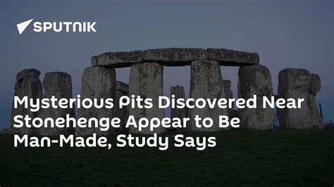 Mysterious Pits Discovered Near Stonehenge Appear To Be Man Made Study