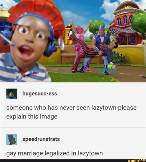 Someone Who Has Never Seen Lazytown Please Explain This Image Gay Marriage Legalized In Lazytown