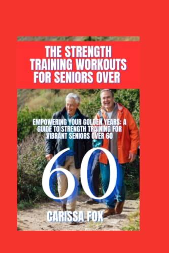 The Strength Training Workouts For Seniors Over Empowering Your