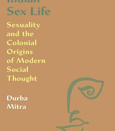 Indian Sex Life Sexuality And The Colonial Origins Of Modern Social Morning Store