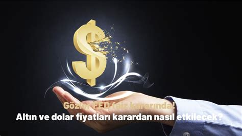 Gözler FED faiz kararında Altın ve dolar fiyatları karardan nasıl