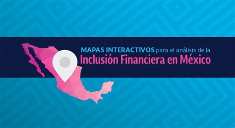 CNBV presentó los Mapas Interactivos Comisión Nacional Bancaria y de